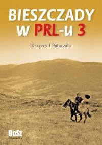 Bieszczady w PRL-u. Część 3 - Krzysztof Potaczała