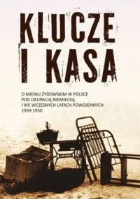 Klucze i Kasa. O mieniu żydowskim w Polsce pod okupacją niemiecką i we wczesnych latach powojennych, 1939-1950 - Barbara Engelking, Jan Grabowski prof.