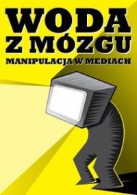 Woda z mózgu. Manipulacja w mediach - Marek Warecki, Wojciech Warecki