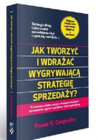 Jak tworzyć i wdrażać wygrywającą strategię sprzedaży? - Frank Cespedes