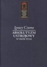Absolutyzm ustrojowy. Wybór pism. - Ignacy Czuma