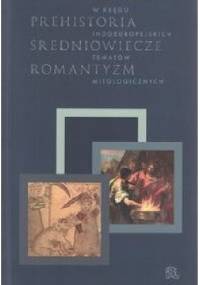 Prehistoria średniowiecze romantyzm. W kręgu indoeuropejskich tematów mitologicznych - Dariusz Seweryn
