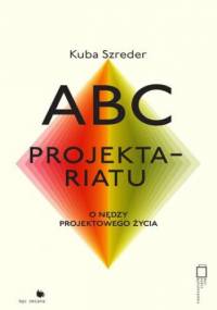 ABC projektariatu. O nędzy życia projektowego - Kuba Szreder