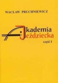 Akademia Jeździecka. Cz. 1 - Wacław Pruchniewicz