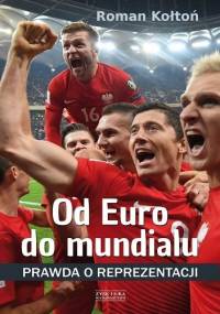 Od Euro do mundialu. Prawda o reprezentacji - Roman Kołtoń