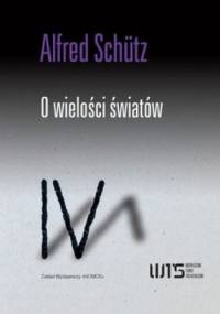 O wielości światów. Szkice z socjologii fenomenologicznej - Alfred Schutz