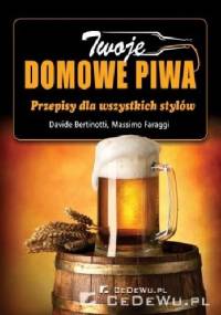 Twoje domowe piwa. Przepisy dla wszystkich stylów - Davide Bertinotti, Massimo Faraggi