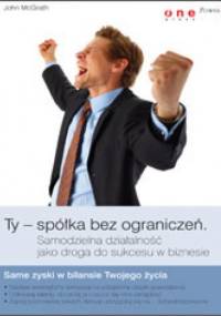 Ty - Spółka bez ograniczeń. Samodzielna działalność jako droga do sukcesu w biznesie - John McGrath