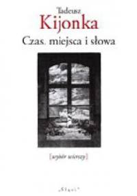 Czas, miejsca i słowa - Tadeusz Kijonka