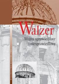 Wojny sprawiedliwe i niesprawiedliwe : rozważania natury moralnej z uwzględnieniem przykładów historycznych - Michael Walzer
