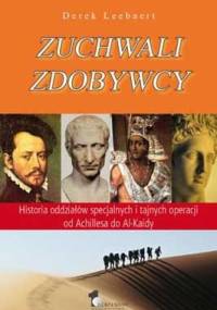 Zuchwali zdobywcy. Historia oddziałów specjalnych i tajnych operacji od Achillesa do Al-Kaidy - Derek Leebaert