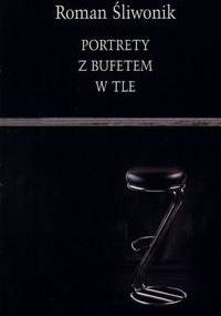 Portrety z bufetem w tle - Roman Śliwonik