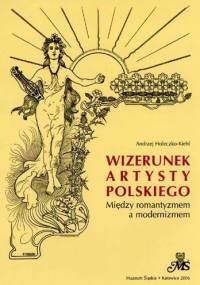 Wizerunek artysty polskiego. Między romantyzmem a modernizmem - Andrzej Holeczko-Kiehl
