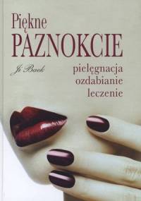 Piękne paznokcie - pielęgnacja, ozdabianie, leczenie - Ji Baek