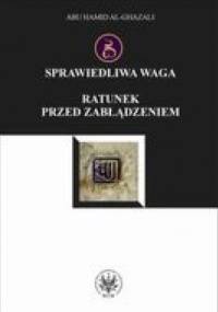 Sprawiedliwa waga. Ratunek przed zbłądzeniem - al-Ghazali