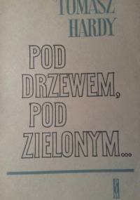 Pod drzewem, pod zielonym - Thomas Hardy