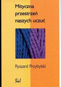 Mityczna przestrzeń naszych uczuć - Ryszard Przybylski