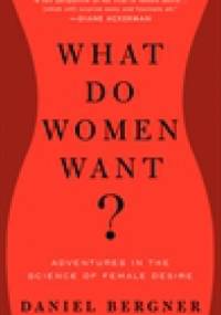 What Do Women Want?: Adventures in the Science of Female Desire - Daniel Bergner