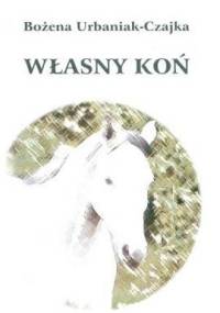 Własny koń - Bożena Urbaniak-Czajka
