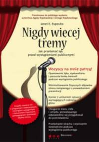 Nigdy więcej tremy. Jak przełamać lęk przed wystąpieniami publicznymi - Janet E. Esposito