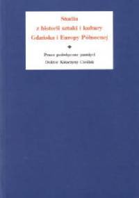 Studia z historii sztuki i kultury Gdańska i Europy Północnej. Prace poświęcone pamięci Doktor Katarzyny Cieślak, pod redakcją Jacka Friedricha i Edmunda Kizika