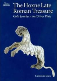 The Hoxne Late Roman Treasure: Gold Jewellery and Silver Plate - Catherine Johns