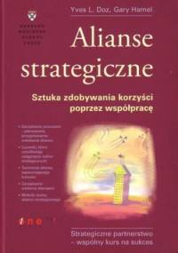 Alianse strategiczne. Sztuka zdobywania korzyści poprzez współpracę - Yves L. Doz, Gary Hamel