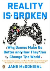 Reality Is Broken: Why Games Make Us Better and How They Can Change the World - Jane McGonigal