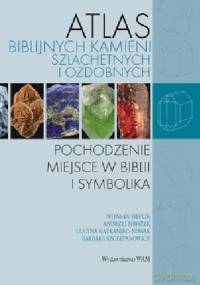 Atlas Biblijnych Kamieni Szlachetnych I Ozdobnych. Pochodzenie, miejsce w Biblii i symbolika - praca zbiorowa