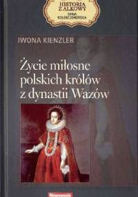 Życie miłosne polskich królów z dynastii Wazów - Iwona Kienzler