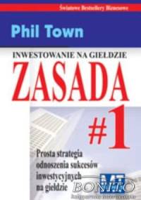 zasada nr 1. Prosta strategia odnoszenia sukcesów inwestycyjnych na giełdzie - Phil Town