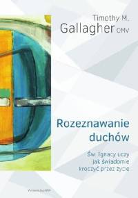 Rozeznawanie duchów. Święty Ignacy uczy, jak świadomie kroczyć przez życie - Timothy M. Gallagher OMV