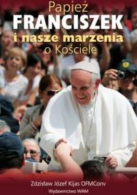 Papież Franciszek i nasze marzenia o Kościele - Zdzisław Józef Kijas
