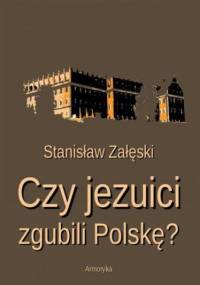 Czy jezuici zgubili Polskę? - Załęski Stanisław