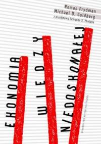 Ekonomia wiedzy niedoskonałej - Roman Frydman, Michael D. Goldberg