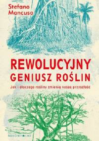 Rewolucyjny geniusz roślin. Jak i dlaczego rośliny zmienią naszą przyszłość - Stefano Mancuso