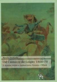 Od Custozzy do Loigny 1866-70. Z dziejów wojen o zjednoczenie Niemiec i Włoch - Marcin Suchacki