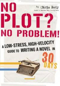 No Plot? No Problem!: A Low-Stress, High-Velocity Guide to Writing a Novel in 30 Day - Chris Baty