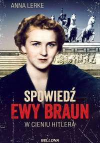 Spowiedź Ewy Braun. W cieniu Hitlera - Anna Lerke