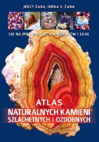 Atlas naturalnych kamieni szlachetnych i ozdobnych - Jerzy Żaba, Irena Żaba