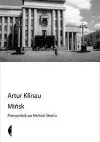 Mińsk. Przewodnik po Mieście Słońca - Artur Klinau