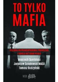 To tylko mafia. Historia nieprawdopodobnie prawdziwa i gorsza niż samo piekło