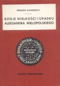 Dzieje wielkości i upadku Aleksandra Wielopolskiego - Zbigniew Stankiewicz