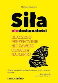 Siła niedoskonałości.Dlaczego perfekcyjnie nie zawsze oznacza najlepiej - Malwina Huńczak