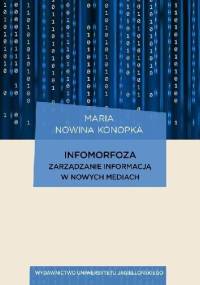 Infomorfoza. Zarządzanie informacją w nowych mediach - Maria Nowina-Konopka