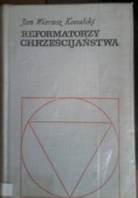 Reformatorzy chrześcijaństwa - Jan Wierusz Kowalski