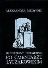 Ilustrowany przewodnik po Cmentarzu Łyczakowskim - Aleksander Medyński