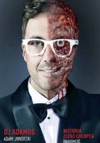 Historia Złego Chłopca.Świadomość,szczęścia,pasja - Piotr Witwicki, Adam Jaworski