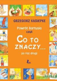 Powrót Bartusia czyli Co to znaczy... po raz drugi - Grzegorz Kasdepke