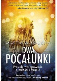 Dwa pocałunki. Prawdziwa opowieść o miłości i stracie - Matthew Logelin